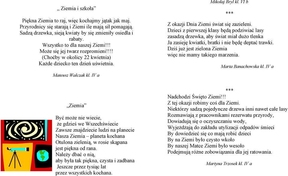 Dzieci z pierwszej klasy będą podziwiać lasy zasadzą drzewka, aby świat miał dużo tlenka Ja zasieję kwiatki, bratki i nie będę deptać trawki.