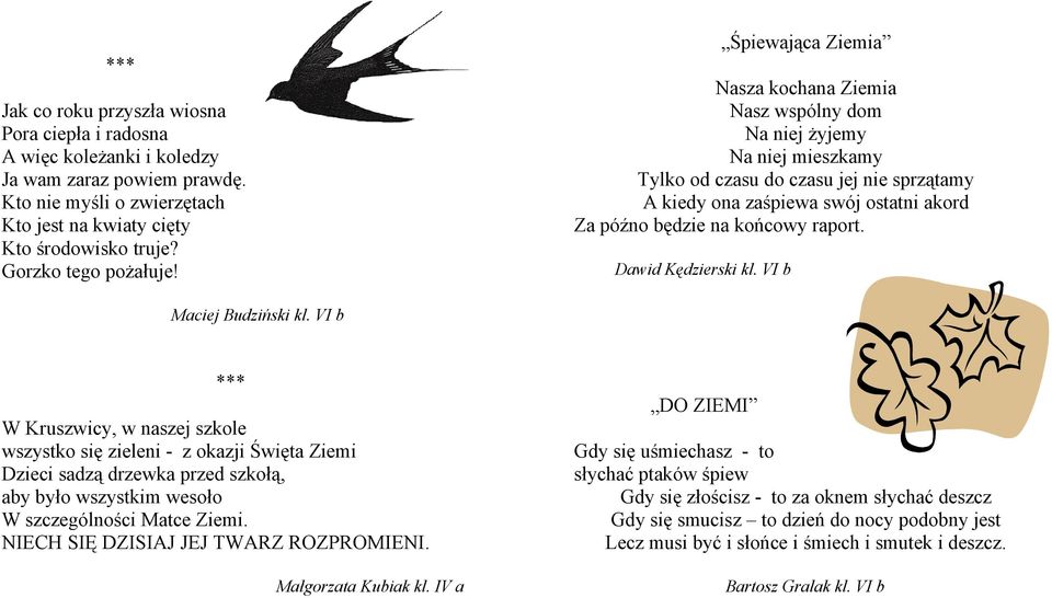 Śpiewająca Ziemia Nasza kochana Ziemia Nasz wspólny dom Na niej żyjemy Na niej mieszkamy Tylko od czasu do czasu jej nie sprzątamy A kiedy ona zaśpiewa swój ostatni akord Za późno będzie na końcowy