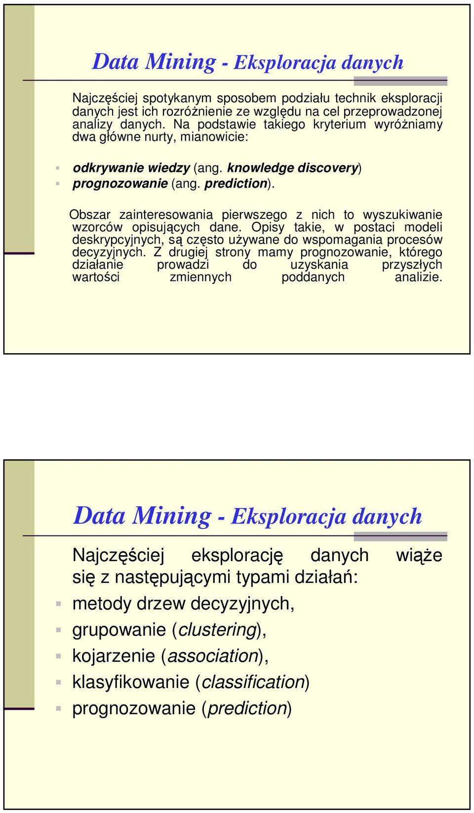 Obszar zainteresowania pierwszego z nich to wyszukiwanie wzorców opisujących dane. Opisy takie, w postaci modeli deskrypcyjnych, są często uŝywane do wspomagania procesów decyzyjnych.