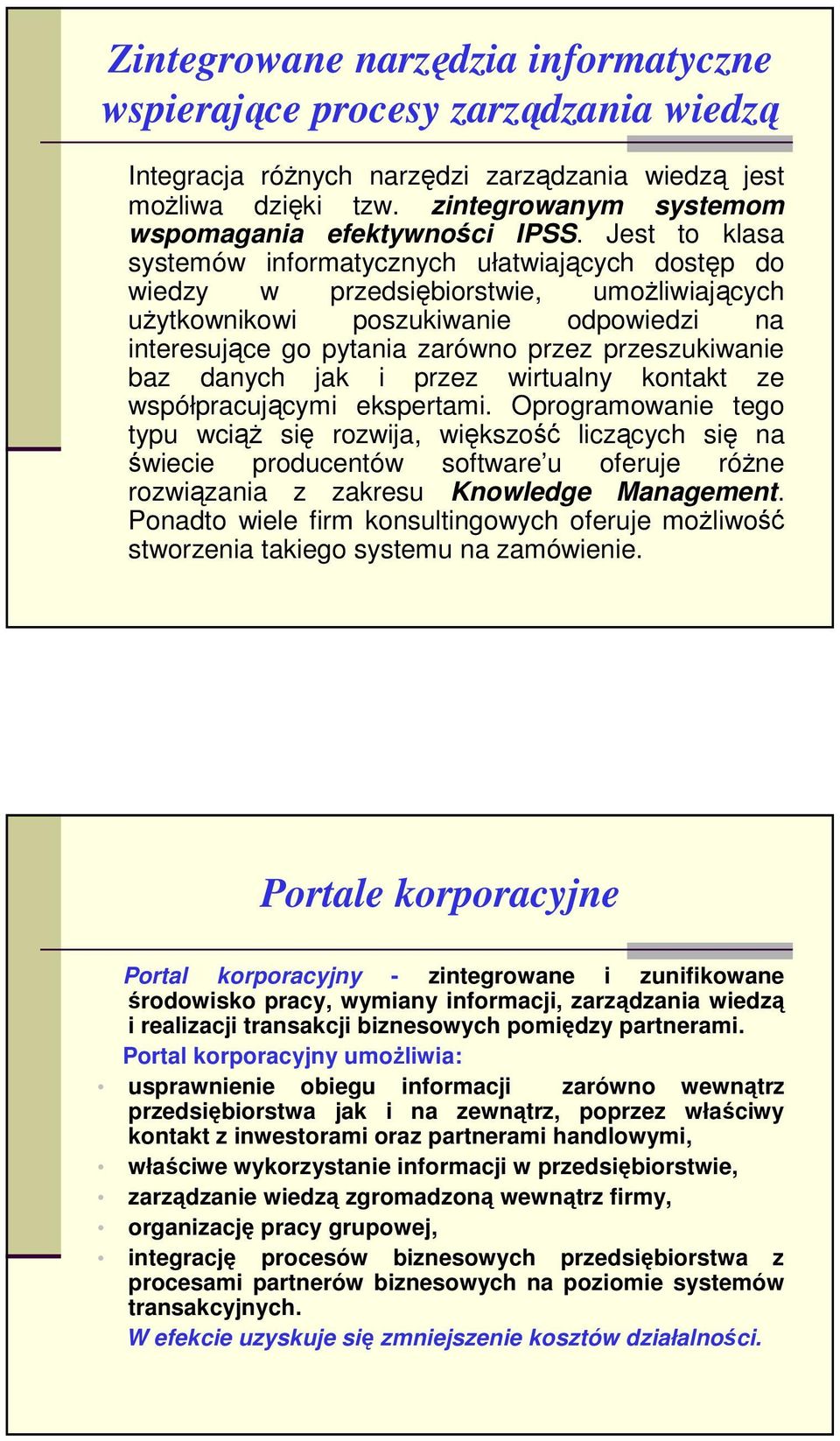 Jest to klasa systemów informatycznych ułatwiających dostęp do wiedzy w przedsiębiorstwie, umoŝliwiających uŝytkownikowi poszukiwanie odpowiedzi na interesujące go pytania zarówno przez