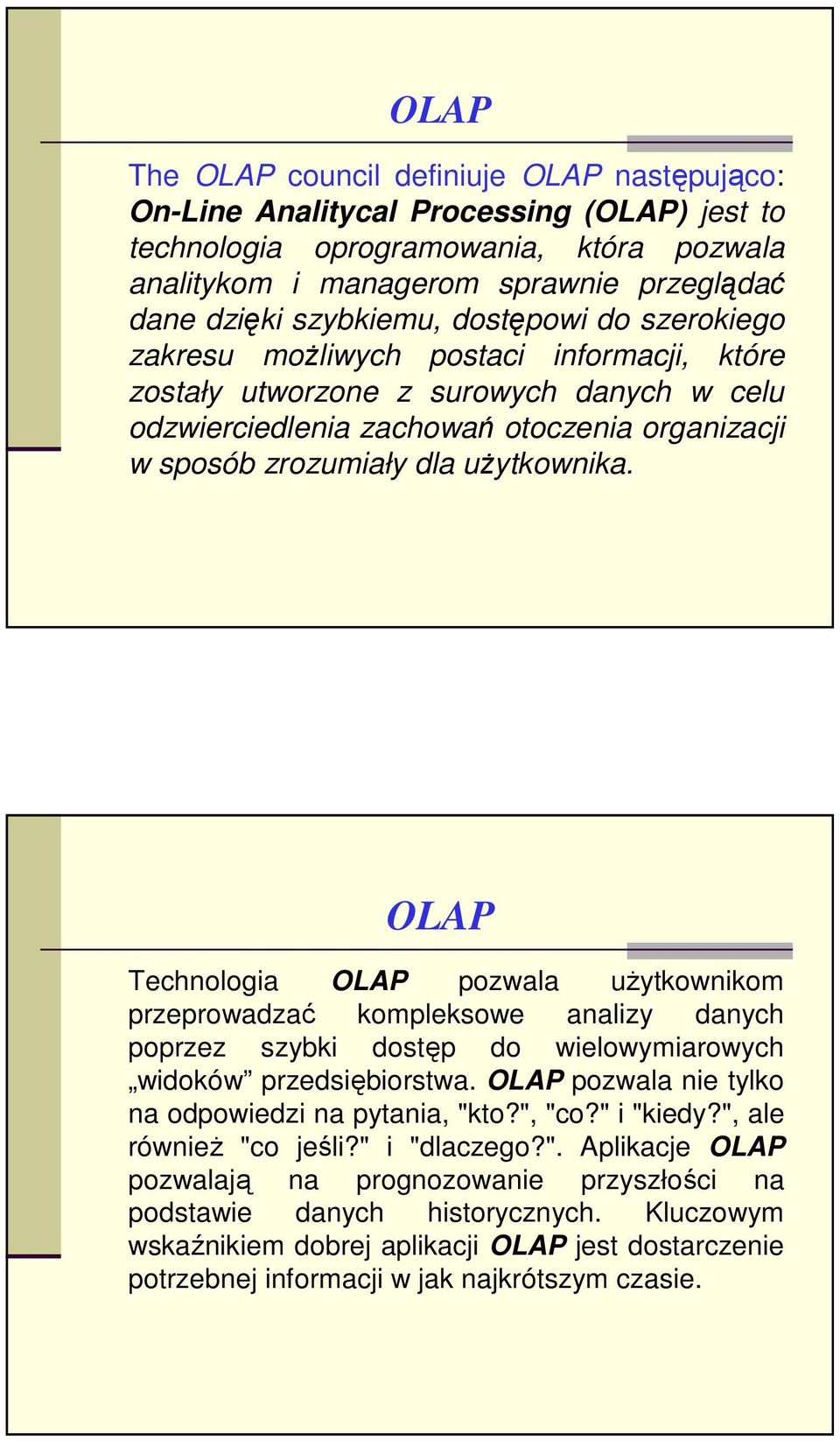 uŝytkownika. OLAP Technologia OLAP pozwala uŝytkownikom przeprowadzać kompleksowe analizy danych poprzez szybki dostęp do wielowymiarowych widoków przedsiębiorstwa.