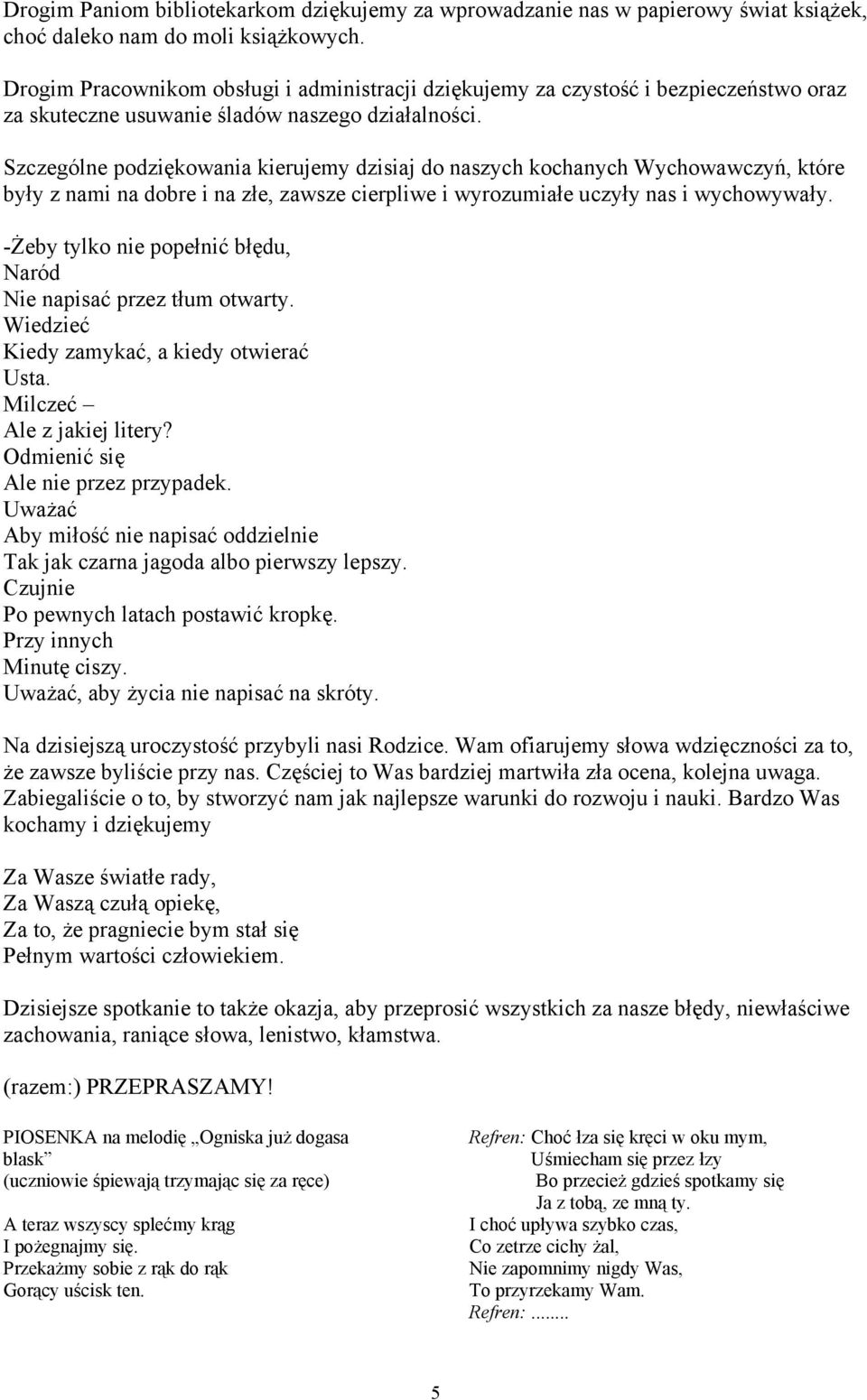 Szczególne podziękowania kierujemy dzisiaj do naszych kochanych Wychowawczyń, które były z nami na dobre i na złe, zawsze cierpliwe i wyrozumiałe uczyły nas i wychowywały.