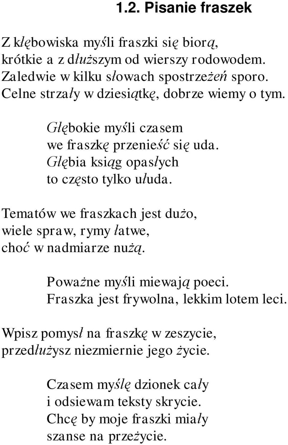 Tematów we fraszkach jest du o, wiele spraw, rymy atwe, cho w nadmiarze nu. Powa ne my li miewaj poeci. Fraszka jest frywolna, lekkim lotem leci.