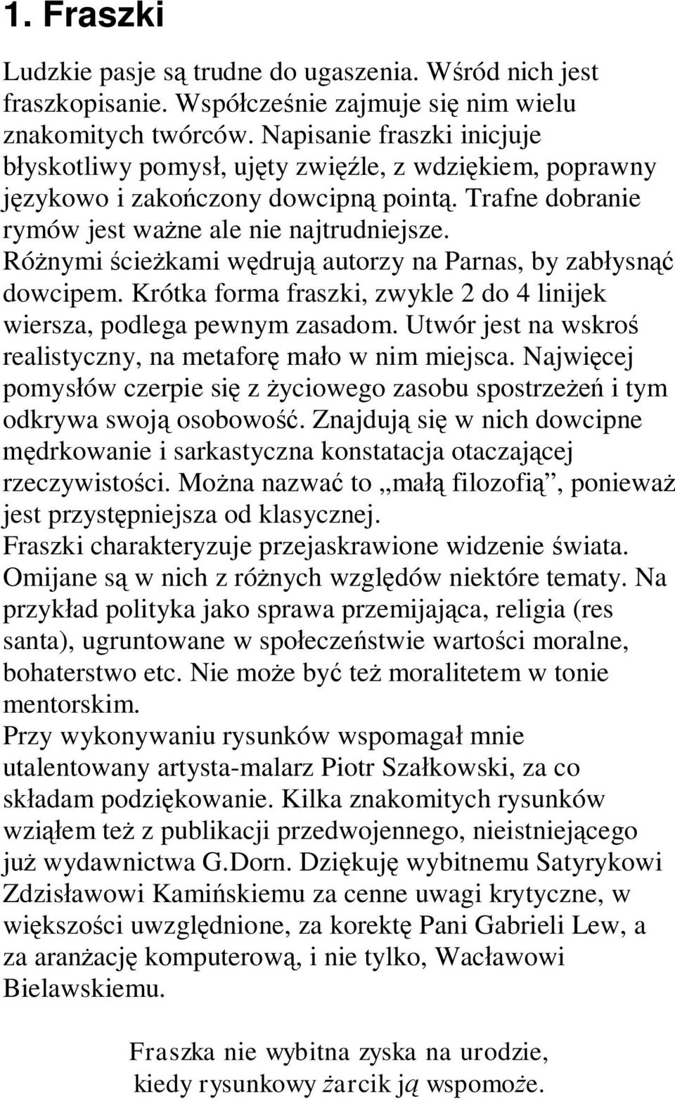 Ró nymi cie kami w druj autorzy na Parnas, by zab ysn dowcipem. Krótka forma fraszki, zwykle 2 do 4 linijek wiersza, podlega pewnym zasadom.