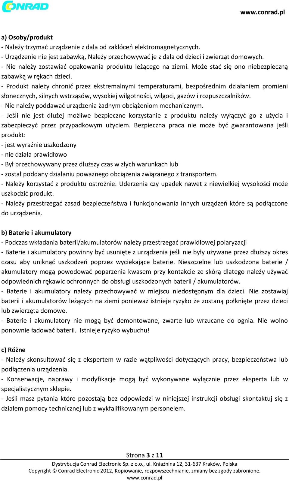 - Produkt należy chronić przez ekstremalnymi temperaturami, bezpośrednim działaniem promieni słonecznych, silnych wstrząsów, wysokiej wilgotności, wilgoci, gazów i rozpuszczalników.