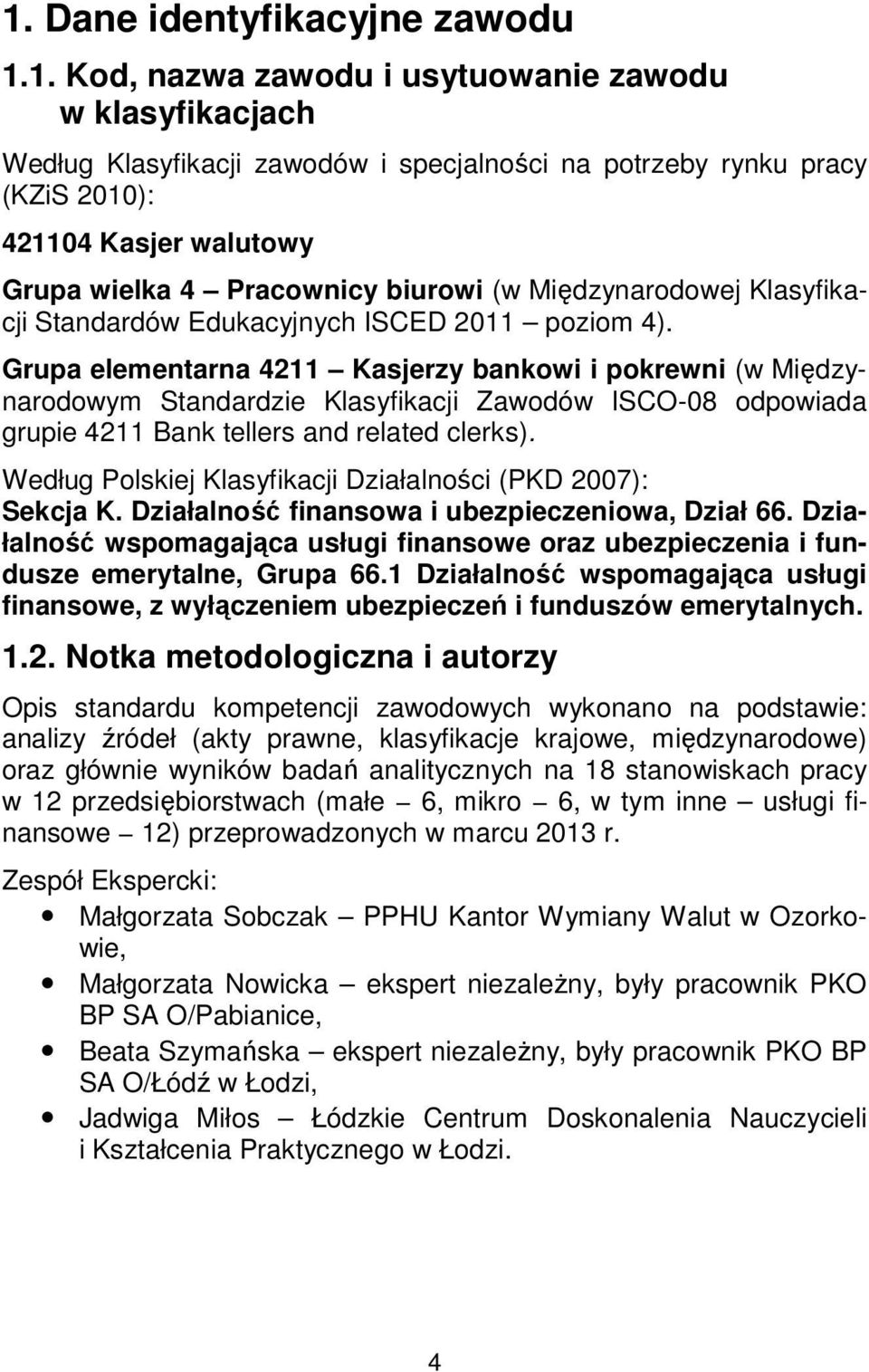 Grupa elementarna 4211 Kasjerzy bankowi i pokrewni (w Międzynarodowym Standardzie Klasyfikacji Zawodów ISCO-08 odpowiada grupie 4211 Bank tellers and related clerks).