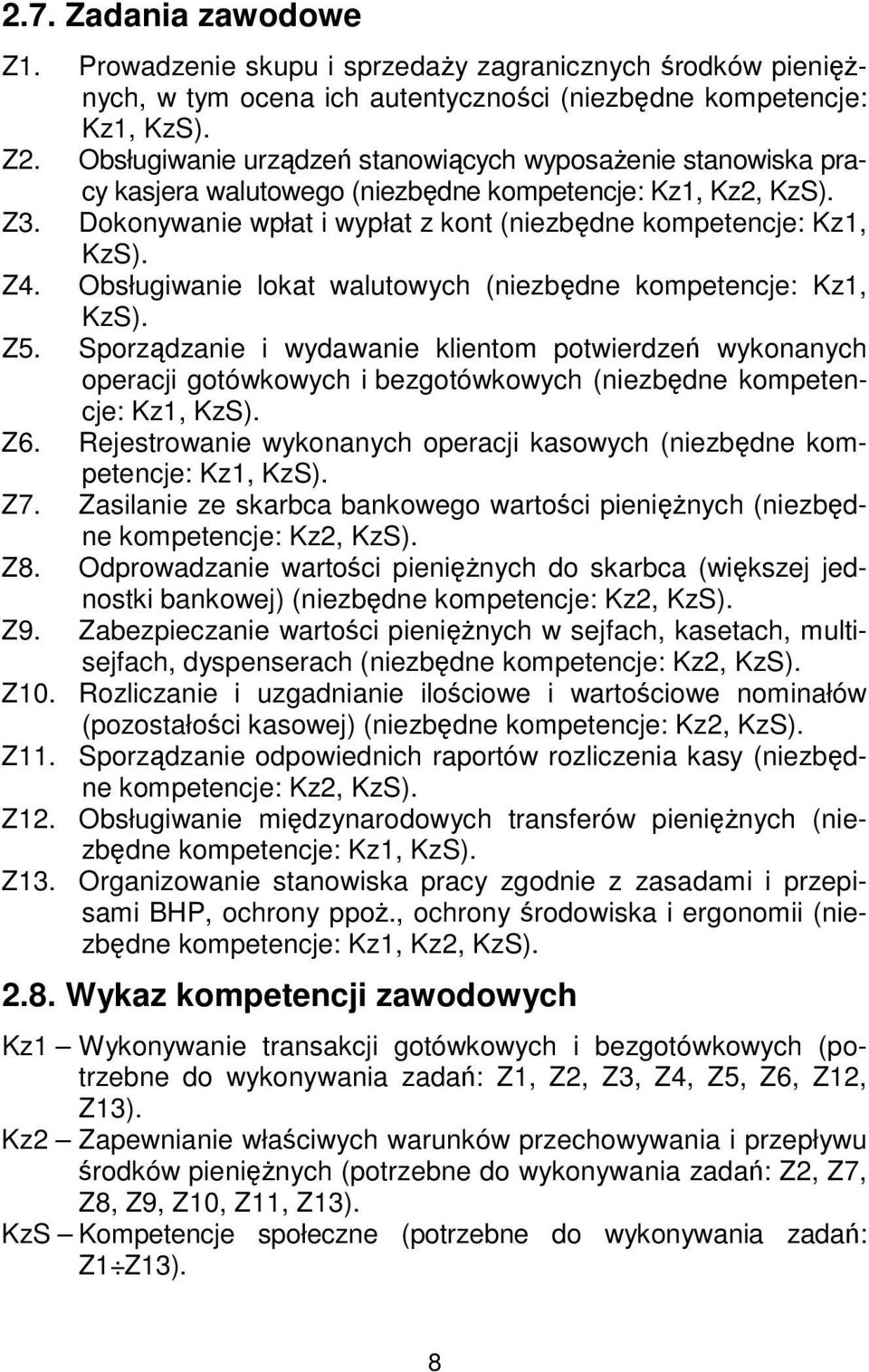 Obsługiwanie lokat walutowych (niezbędne kompetencje: Kz1, KzS). Z5. Sporządzanie i wydawanie klientom potwierdzeń wykonanych operacji gotówkowych i bezgotówkowych (niezbędne kompetencje: Kz1, KzS).
