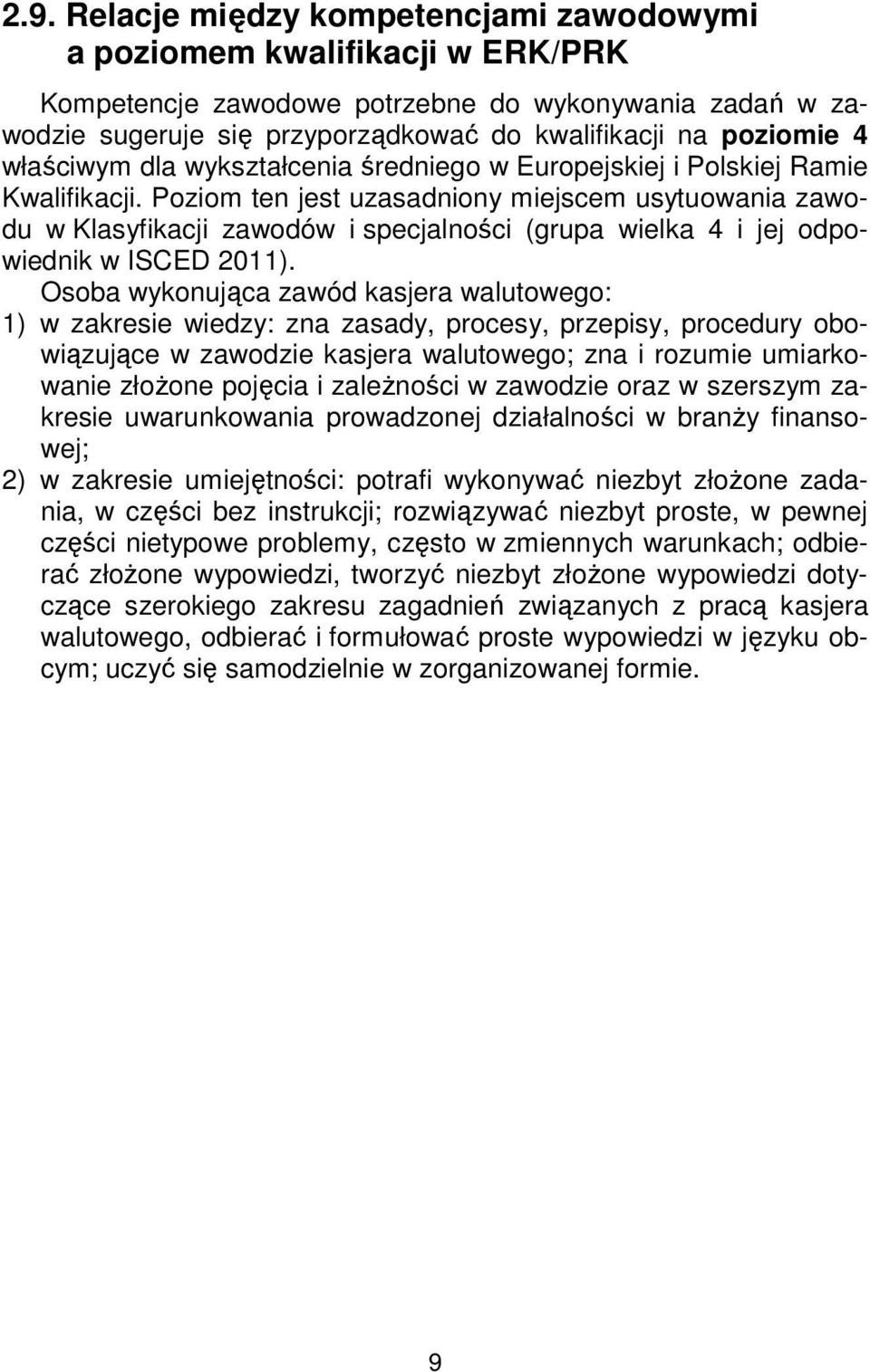 Poziom ten jest uzasadniony miejscem usytuowania zawodu w Klasyfikacji zawodów i specjalności (grupa wielka 4 i jej odpowiednik w ISCED 2011).