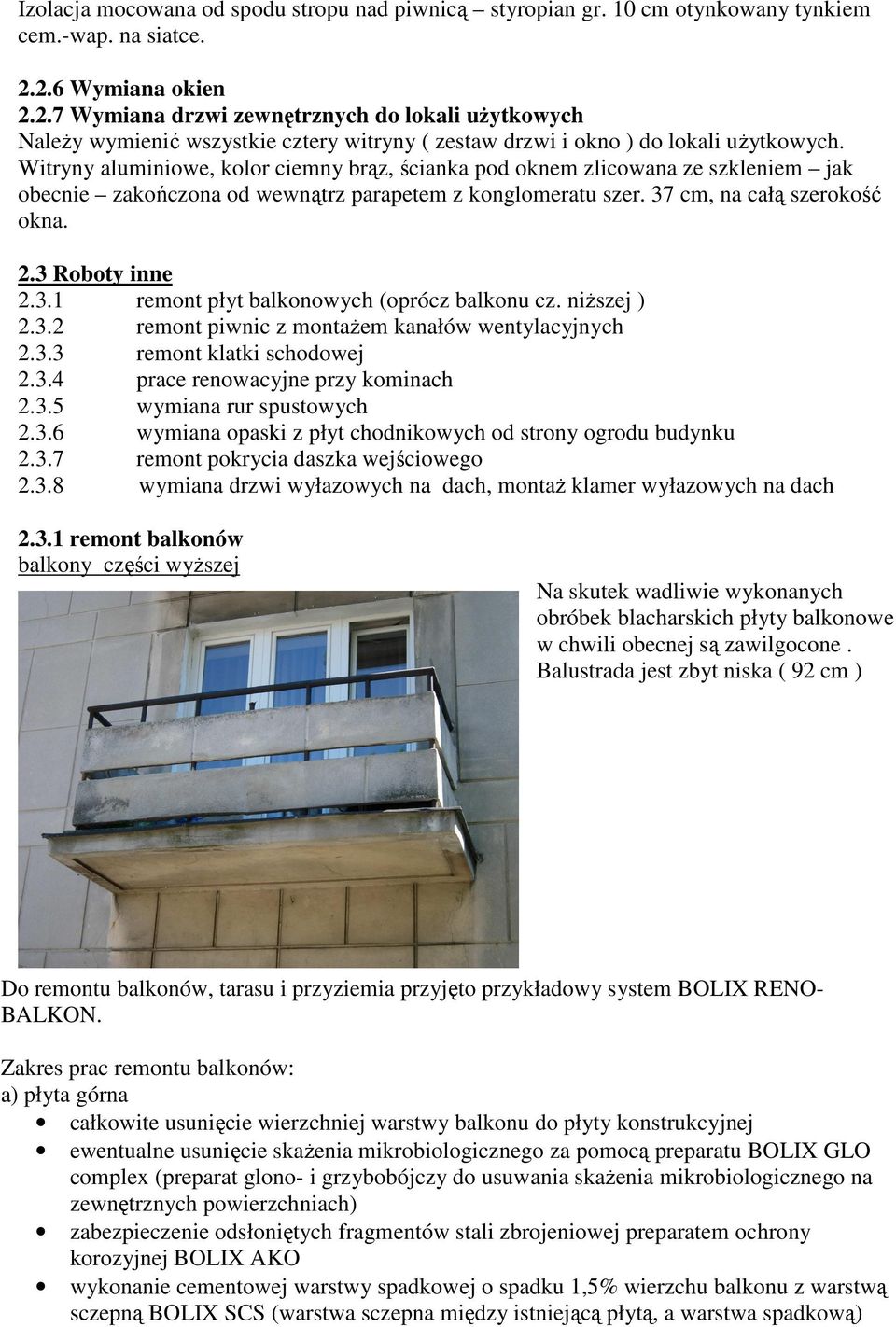 Witryny aluminiowe, kolor ciemny brąz, ścianka pod oknem zlicowana ze szkleniem jak obecnie zakończona od wewnątrz parapetem z konglomeratu szer. 37 cm, na całą szerokość okna. 2.3 Roboty inne 2.3.1 remont płyt balkonowych (oprócz balkonu cz.