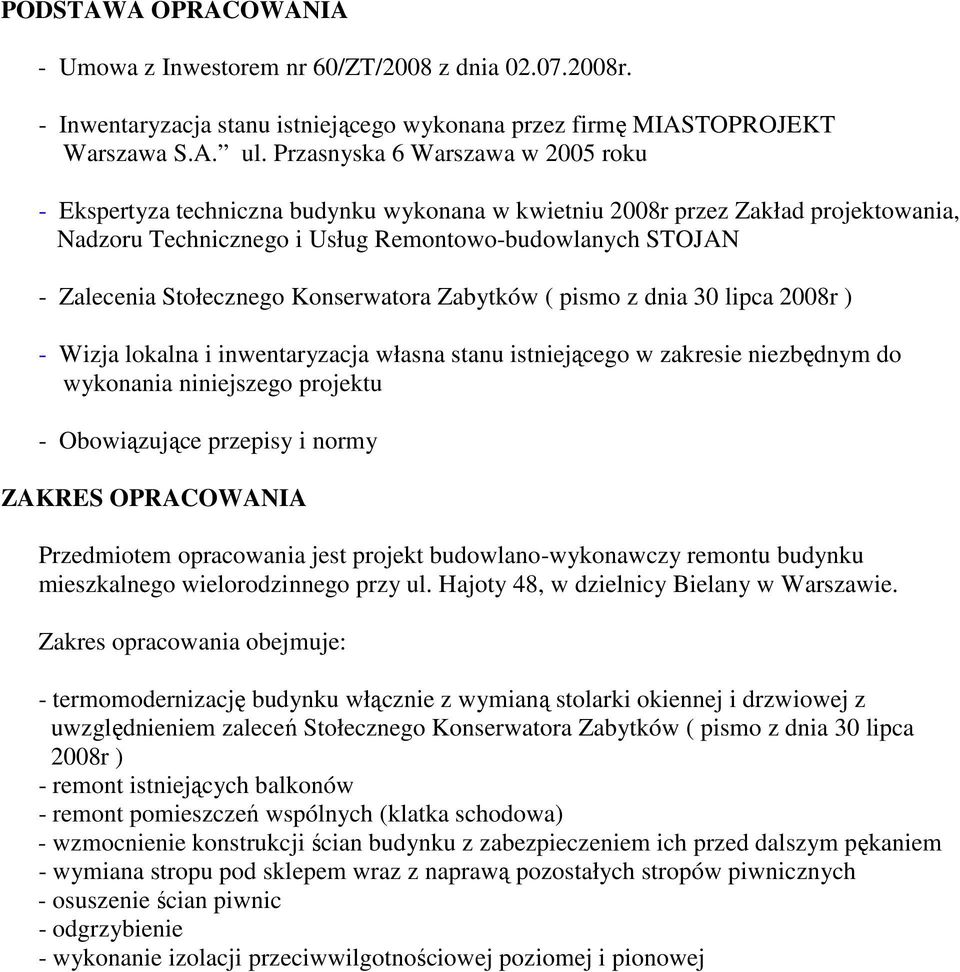 Stołecznego Konserwatora Zabytków ( pismo z dnia 30 lipca 2008r ) - Wizja lokalna i inwentaryzacja własna stanu istniejącego w zakresie niezbędnym do wykonania niniejszego projektu - Obowiązujące