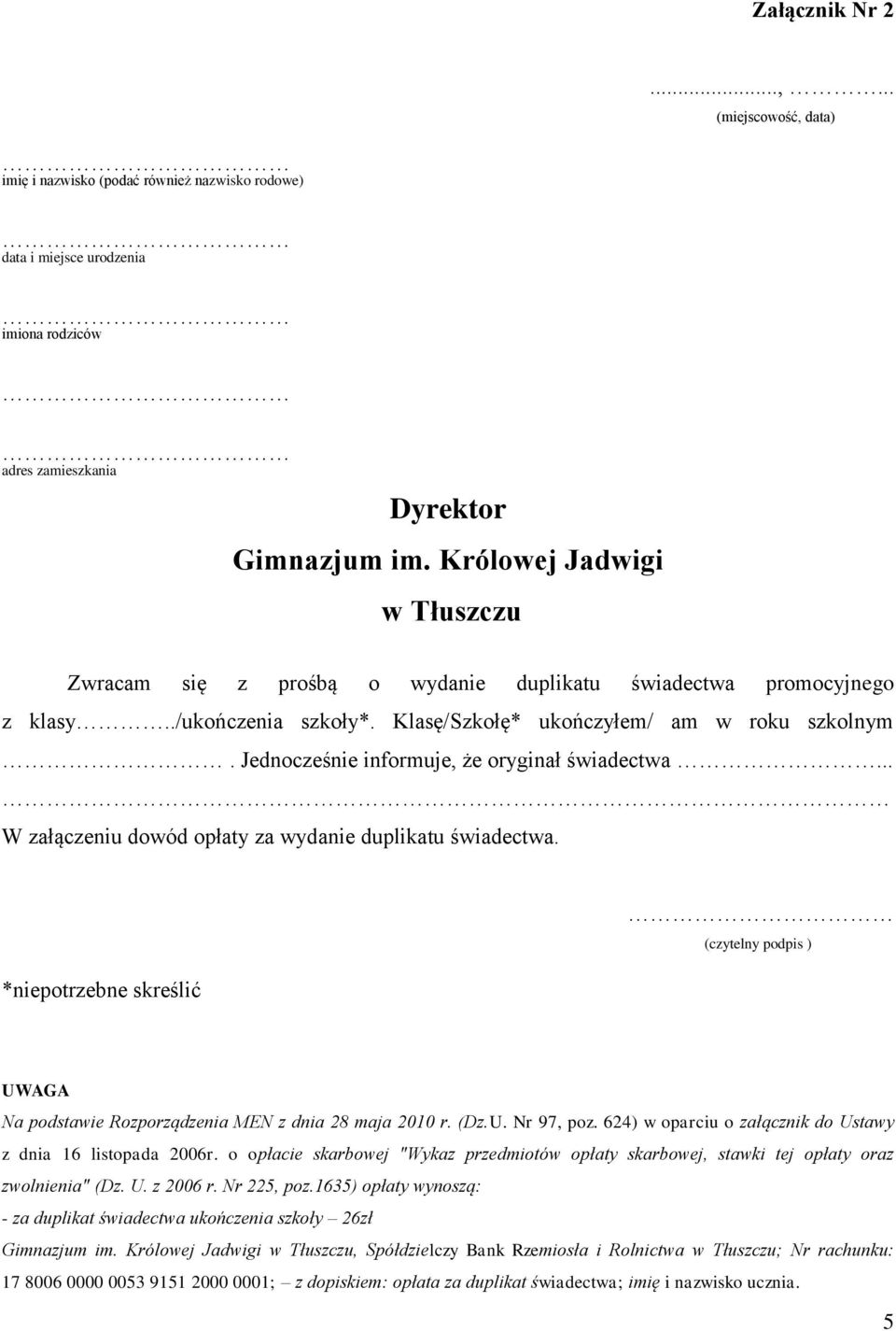 promocyjnego z klasy../ukończenia szkoły*. Klasę/Szkołę* ukończyłem/ am w roku szkolnym. Jednocześnie informuje, że oryginał świadectwa... W załączeniu dowód opłaty za wydanie duplikatu świadectwa.