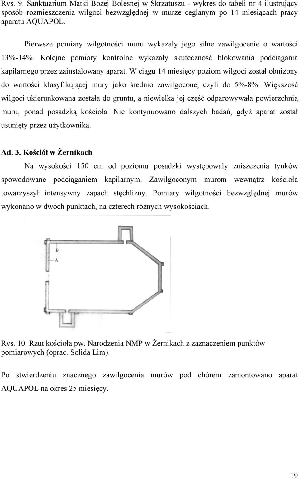 W ciągu 14 miesięcy poziom wilgoci został obniżony do wartości klasyfikującej mury jako średnio zawilgocone, czyli do 5%-8%.