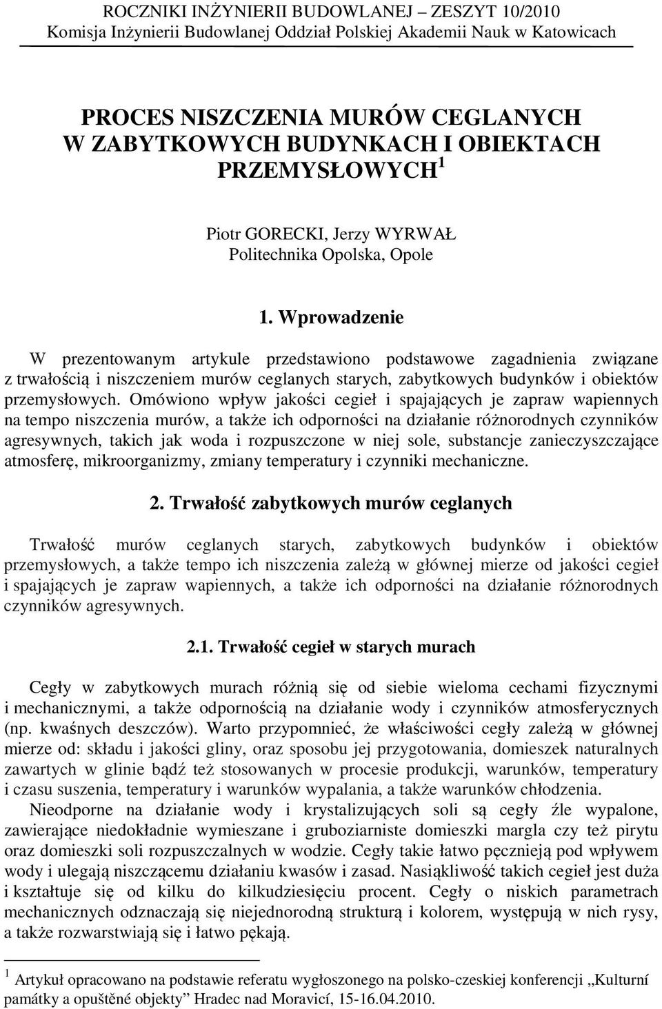 Wprowadzenie W prezentowanym artykule przedstawiono podstawowe zagadnienia związane z trwałością i niszczeniem murów ceglanych starych, zabytkowych budynków i obiektów przemysłowych.