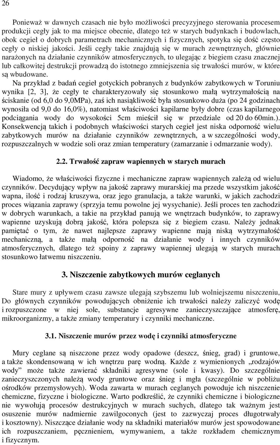 Jeśli cegły takie znajdują się w murach zewnętrznych, głównie narażonych na działanie czynników atmosferycznych, to ulegając z biegiem czasu znacznej lub całkowitej destrukcji prowadzą do istotnego