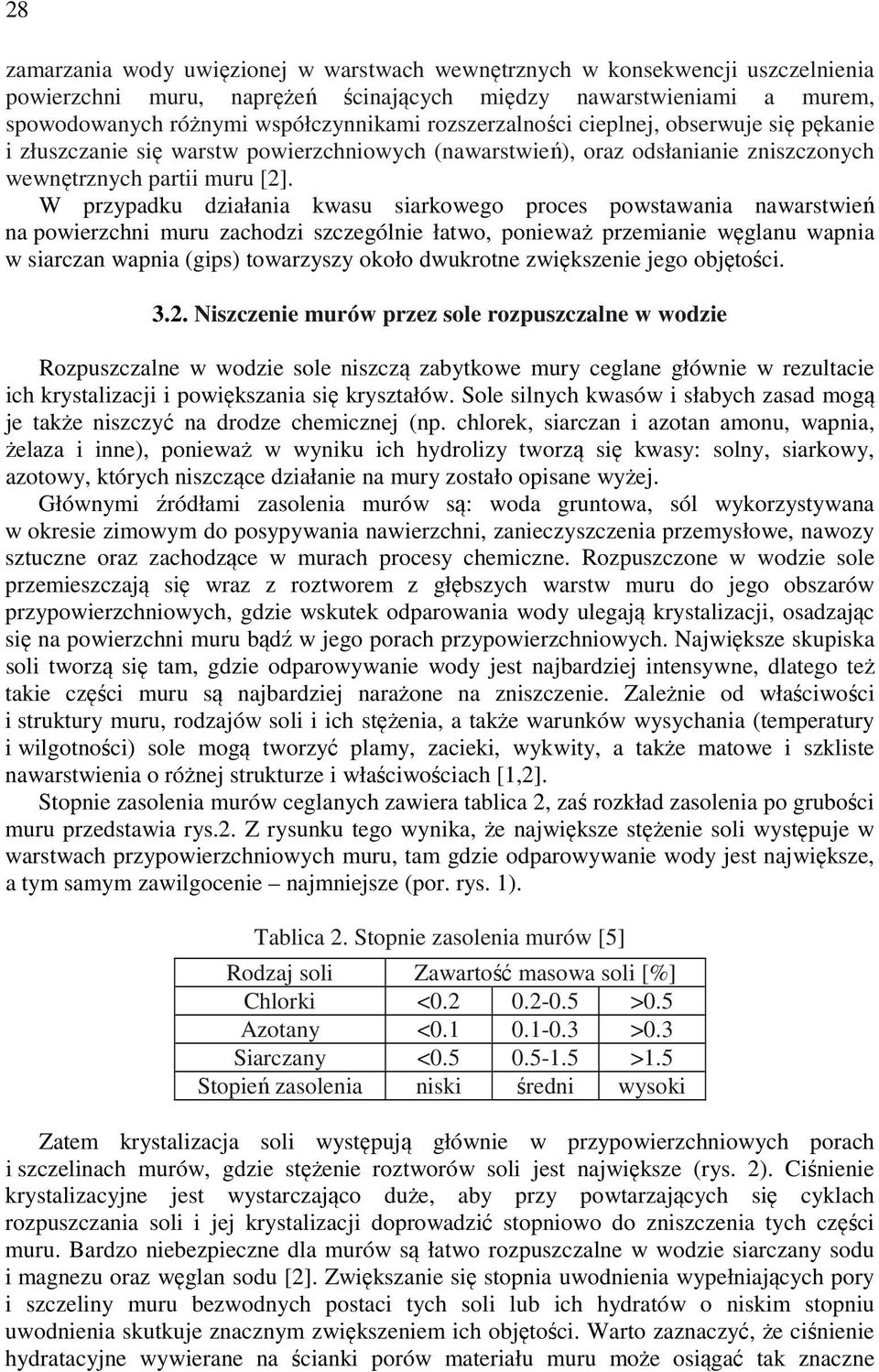 W przypadku działania kwasu siarkowego proces powstawania nawarstwień na powierzchni muru zachodzi szczególnie łatwo, ponieważ przemianie węglanu wapnia w siarczan wapnia (gips) towarzyszy około