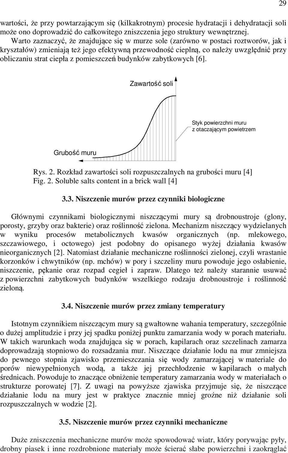 pomieszczeń budynków zabytkowych [6]. 29 Zawartość soli Styk powierzchni muru z otaczającym powietrzem Grubość muru Rys. 2. Rozkład zawartości soli rozpuszczalnych na grubości muru [4] Fig. 2. Soluble salts content in a brick wall [4] 3.
