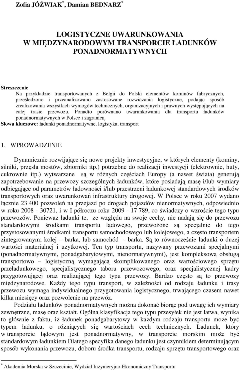 przewozu. Ponadto porównano uwarunkowania dla transportu ładunków ponadnormatywnych w Polsce i zagranicą. Słowa kluczowe: ładunki ponadnormatywne, logistyka, transport 1.