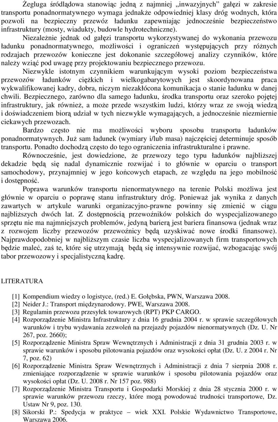 NiezaleŜnie jednak od gałęzi transportu wykorzystywanej do wykonania przewozu ładunku ponadnormatywnego, moŝliwości i ograniczeń występujących przy róŝnych rodzajach przewozów konieczne jest