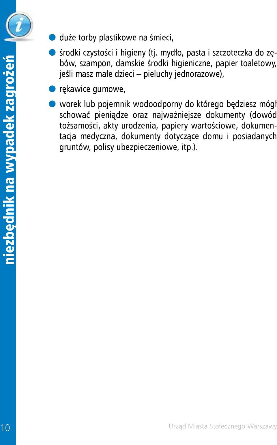 jednorazowe), rękawice gumowe, worek lub pojemnik wodoodporny do którego będziesz mógł schować pieniądze oraz najważniejsze dokumenty