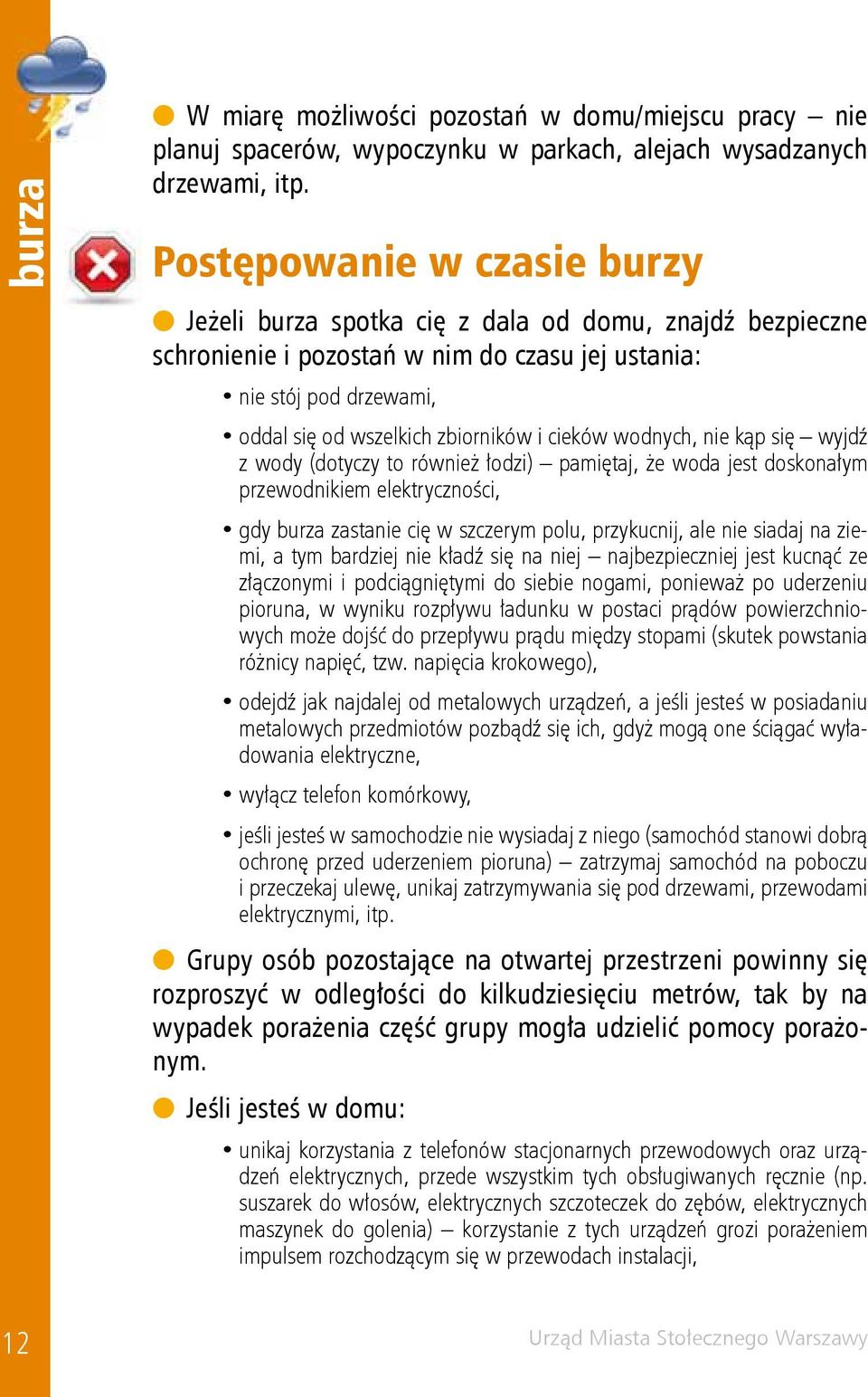 cieków wodnych, nie kąp się wyjdź z wody (dotyczy to również łodzi) pamiętaj, że woda jest doskonałym przewodnikiem elektryczności, gdy burza zastanie cię w szczerym polu, przykucnij, ale nie siadaj