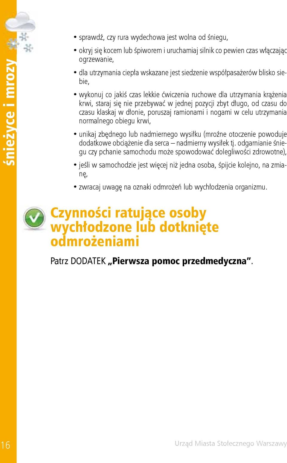 poruszaj ramionami i nogami w celu utrzymania normalnego obiegu krwi, unikaj zbędnego lub nadmiernego wysiłku (mroźne otoczenie powoduje dodatkowe obciążenie dla serca nadmierny wysiłek tj.