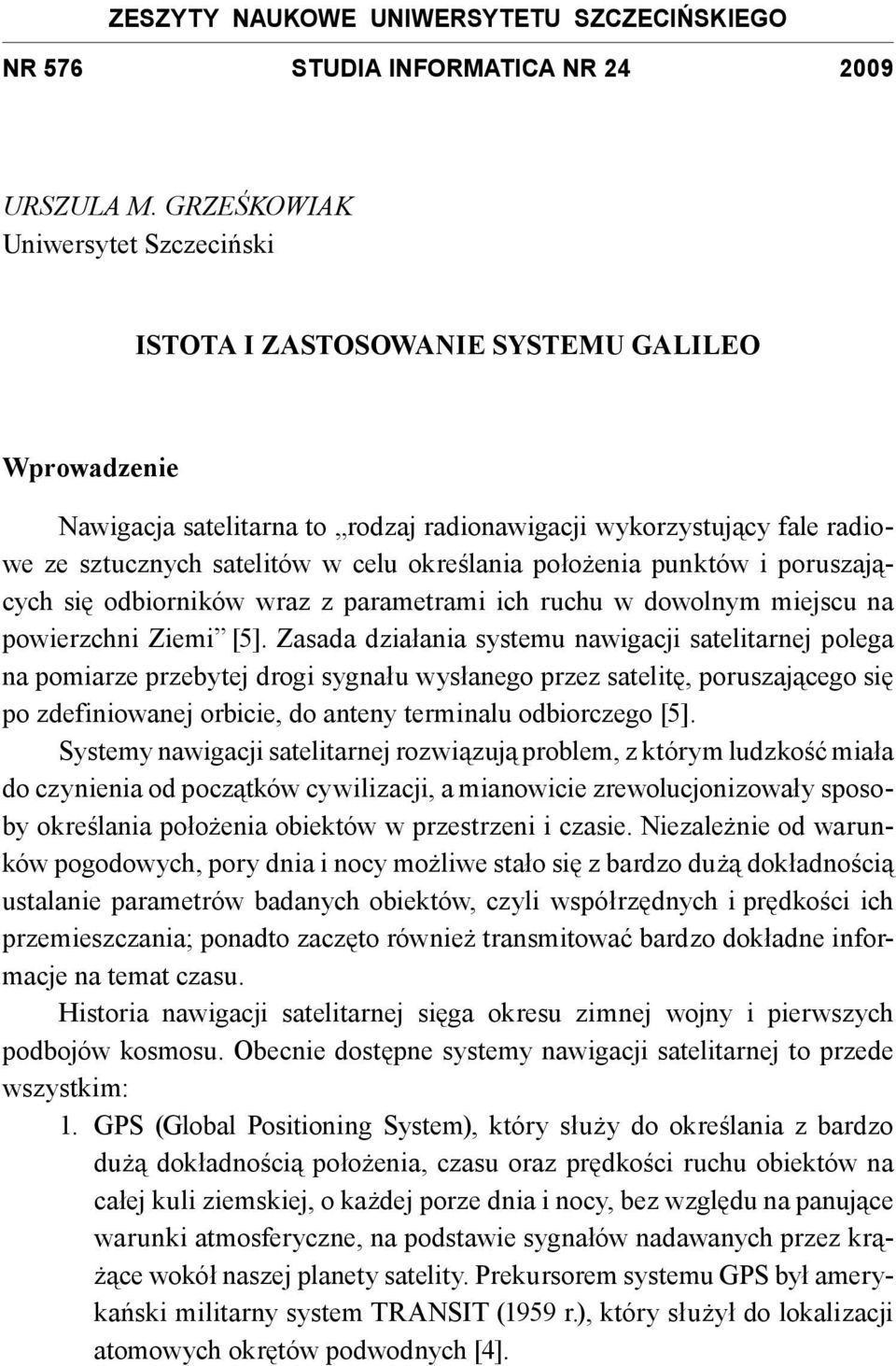 określania położenia punktów i poruszających się odbiorników wraz z parametrami ich ruchu w dowolnym miejscu na powierzchni Ziemi [5].