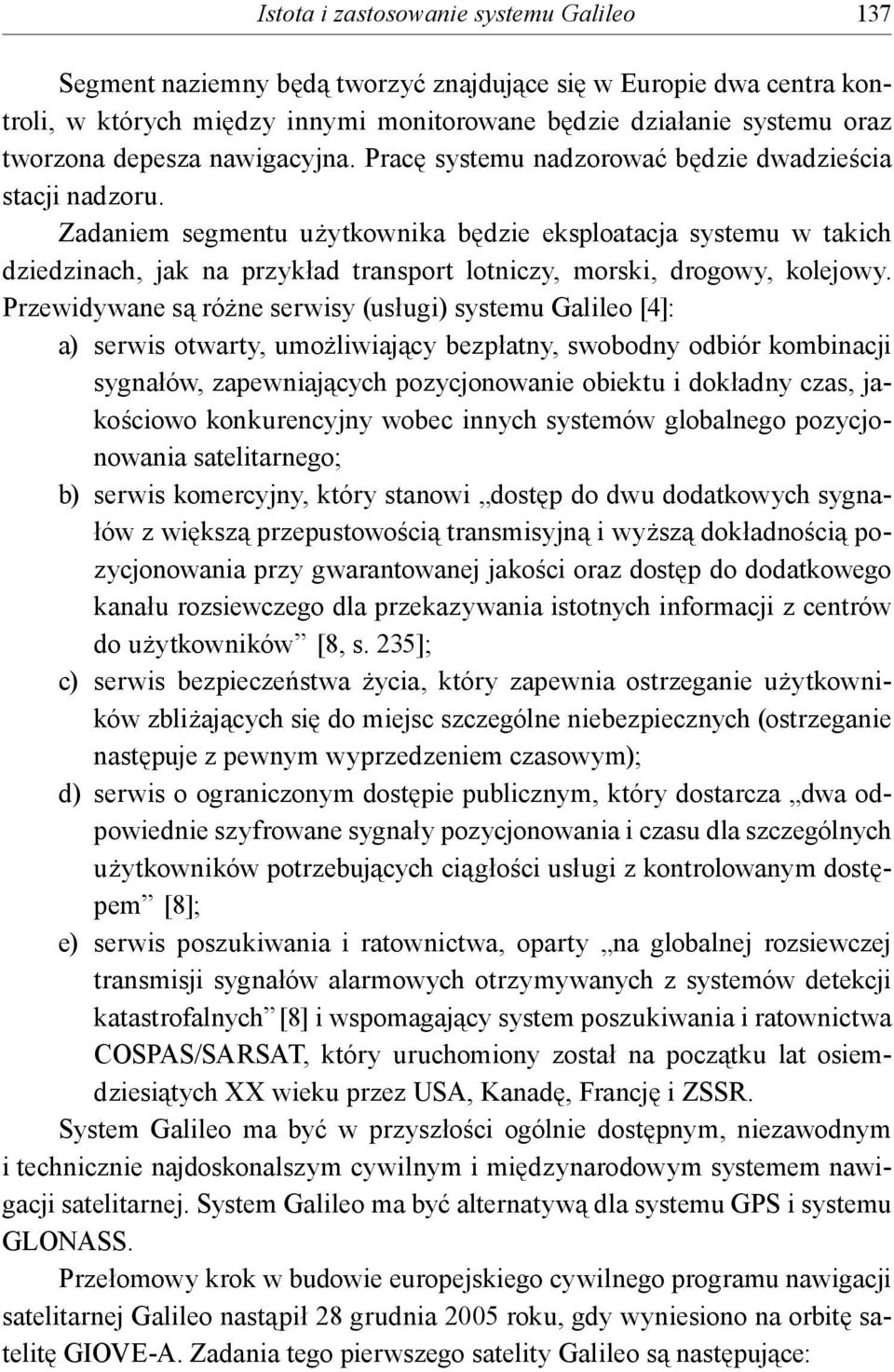 Zadaniem segmentu użytkownika będzie eksploatacja systemu w takich dziedzinach, jak na przykład transport lotniczy, morski, drogowy, kolejowy.