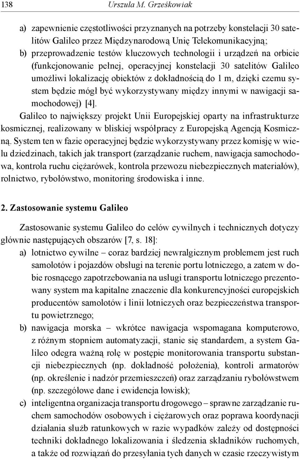 urządzeń na orbicie (funkcjonowanie pełnej, operacyjnej konstelacji 30 satelitów Galileo umożliwi lokalizację obiektów z dokładnością do 1 m, dzięki czemu system będzie mógł być wykorzystywany między