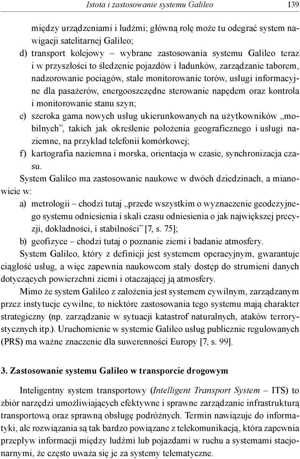 oraz kontrola i monitorowanie stanu szyn; e) szeroka gama nowych usług ukierunkowanych na użytkowników mobilnych, takich jak określenie położenia geograficznego i usługi naziemne, na przykład