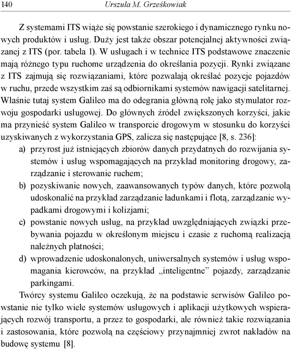 Rynki związane z ITS zajmują się rozwiązaniami, które pozwalają określać pozycje pojazdów w ruchu, przede wszystkim zaś są odbiornikami systemów nawigacji satelitarnej.