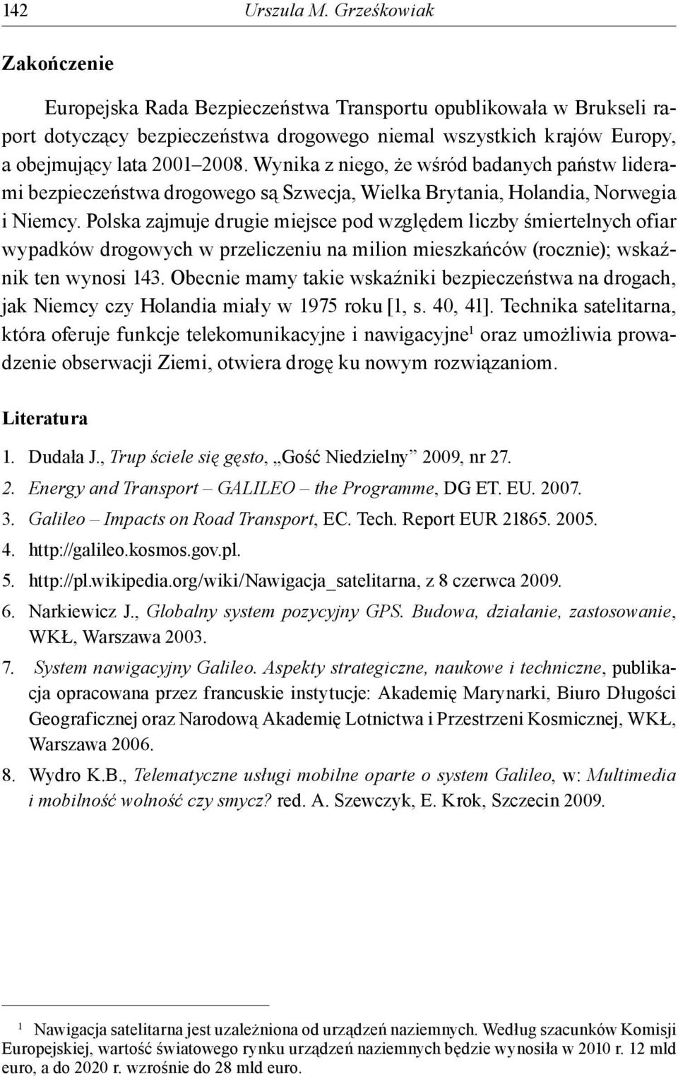 Wynika z niego, że wśród badanych państw liderami bezpieczeństwa drogowego są Szwecja, Wielka Brytania, Holandia, Norwegia i Niemcy.