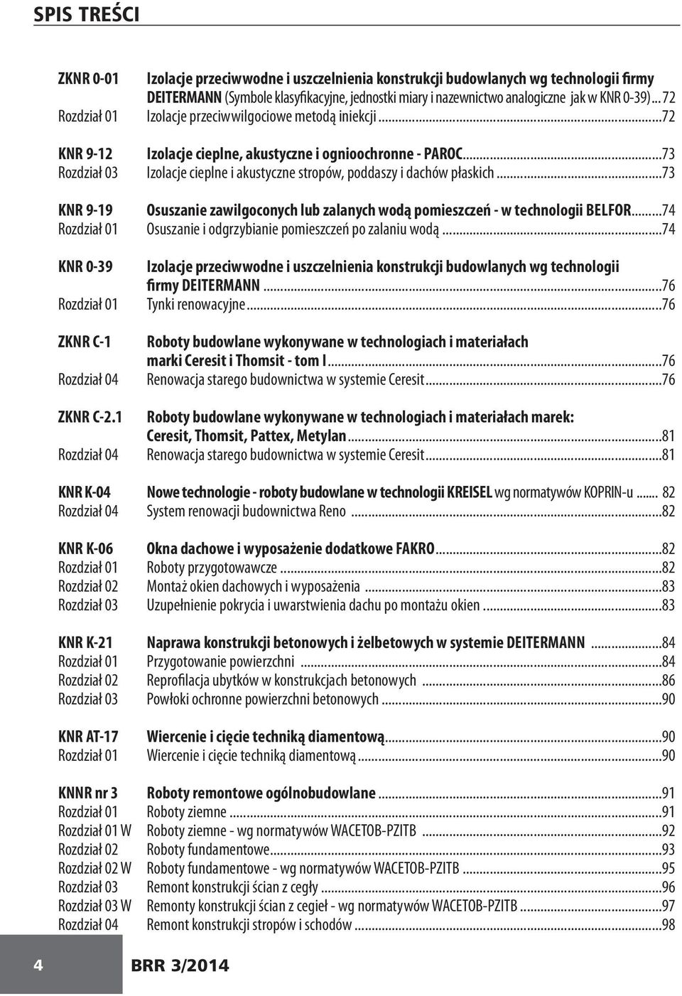 ..73 Rozdział 03 Izolacje cieplne i akustyczne stropów, poddaszy i dachów płaskich...73 KNR 9-19 Osuszanie zawilgoconych lub zalanych wodą pomieszczeń - w technologii BELFOR.