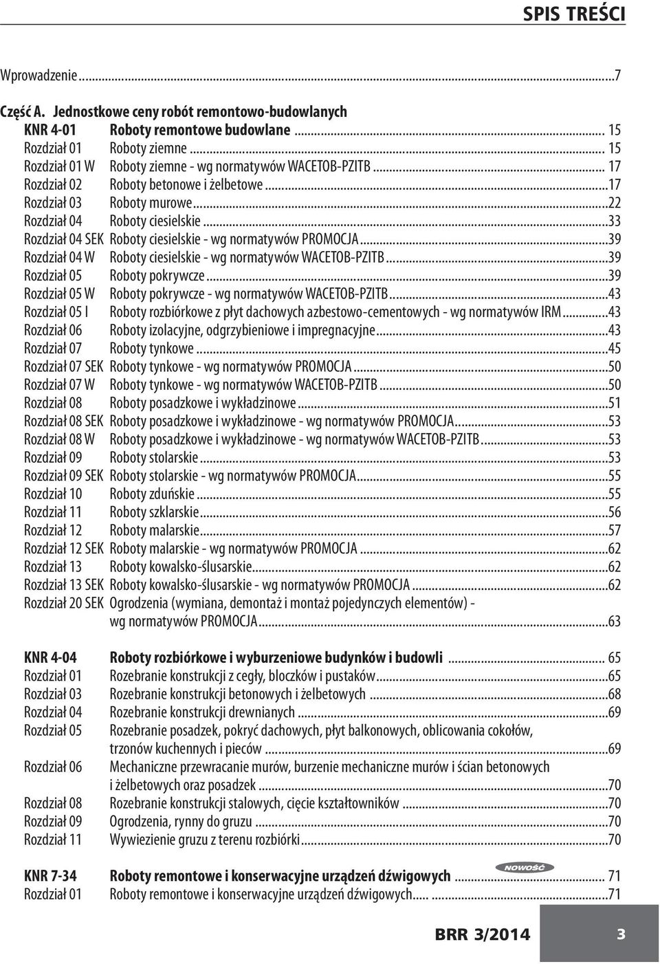 ..33 Rozdział 04 SEK Roboty ciesielskie - wg normatywów PROMOCJA...39 Rozdział 04 W Roboty ciesielskie - wg normatywów WACETOB-PZITB...39 Rozdział 05 Roboty pokrywcze.