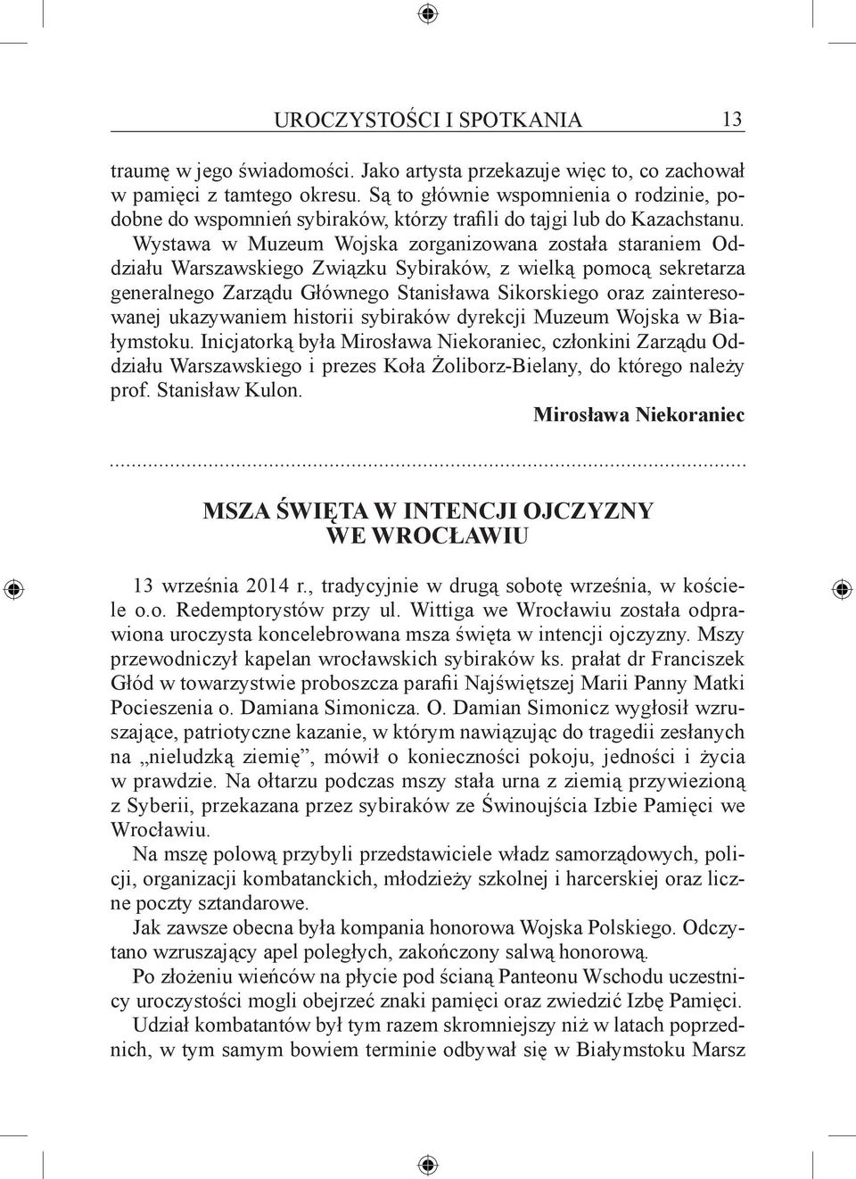 Wystawa w Muzeum Wojska zorganizowana została staraniem Oddziału Warszawskiego Związku Sybiraków, z wielką pomocą sekretarza generalnego Zarządu Głównego Stanisława Sikorskiego oraz zainteresowanej