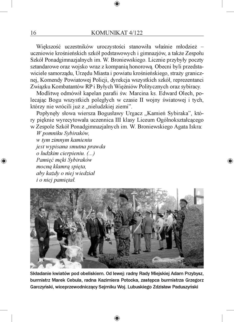 Obecni byli przedstawiciele samorządu, Urzędu Miasta i powiatu krośnieńskiego, straży granicznej, Komendy Powiatowej Policji, dyrekcja wszystkich szkół, reprezentanci Związku Kombatantów RP i Byłych