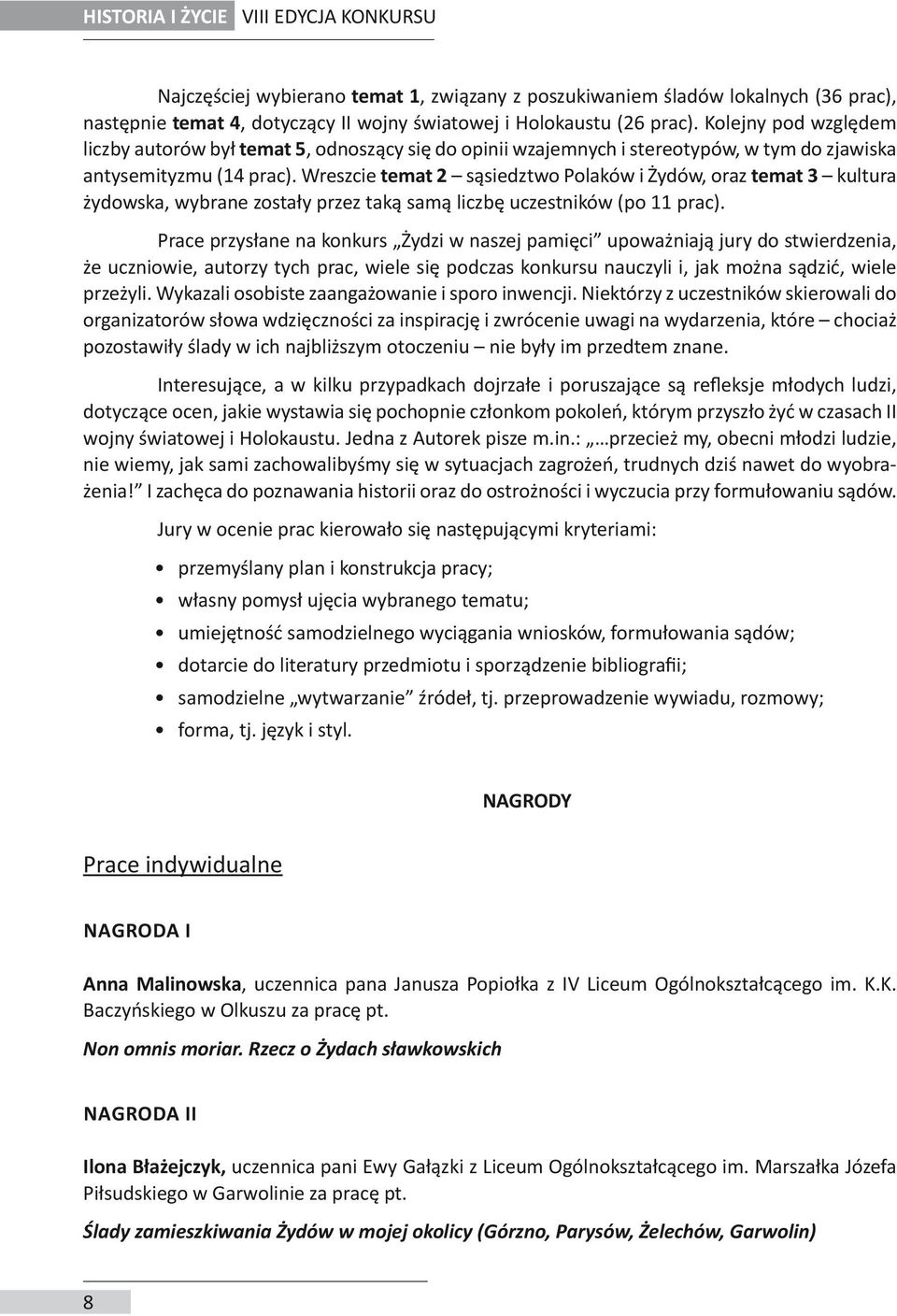 Wreszcie temat 2 sąsiedztwo Polaków i Żydów, oraz temat 3 kultura żydowska, wybrane zostały przez taką samą liczbę uczestników (po 11 prac).