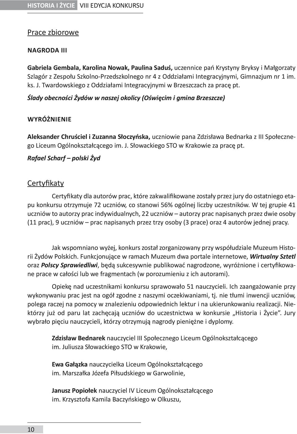 Ślady obecności Żydów w naszej okolicy (Oświęcim i gmina Brzeszcze) Wyróżnienie Aleksander Chruściel i Zuzanna Słoczyńska, uczniowie pana Zdzisława Bednarka z III Społecznego Liceum