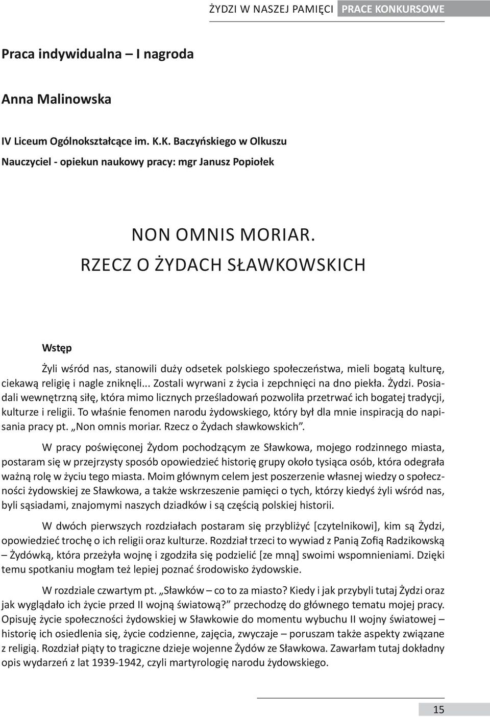 .. Zostali wyrwani z życia i zepchnięci na dno piekła. Żydzi. Posiadali wewnętrzną siłę, która mimo licznych prześladowań pozwoliła przetrwać ich bogatej tradycji, kulturze i religii.