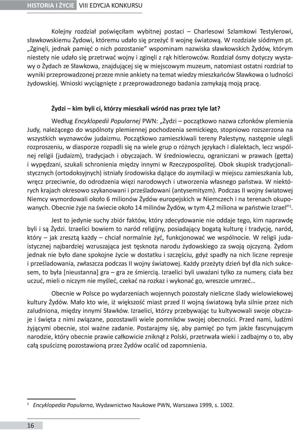 Rozdział ósmy dotyczy wystawy o Żydach ze Sławkowa, znajdującej się w miejscowym muzeum, natomiast ostatni rozdział to wyniki przeprowadzonej przeze mnie ankiety na temat wiedzy mieszkańców Sławkowa