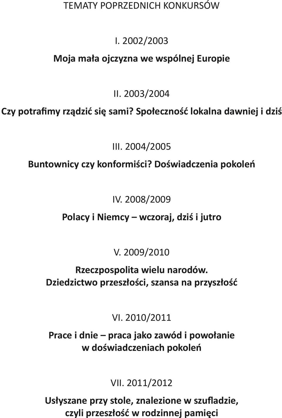 2008/2009 Polacy i Niemcy wczoraj, dziś i jutro V. 2009/2010 Rzeczpospolita wielu narodów.