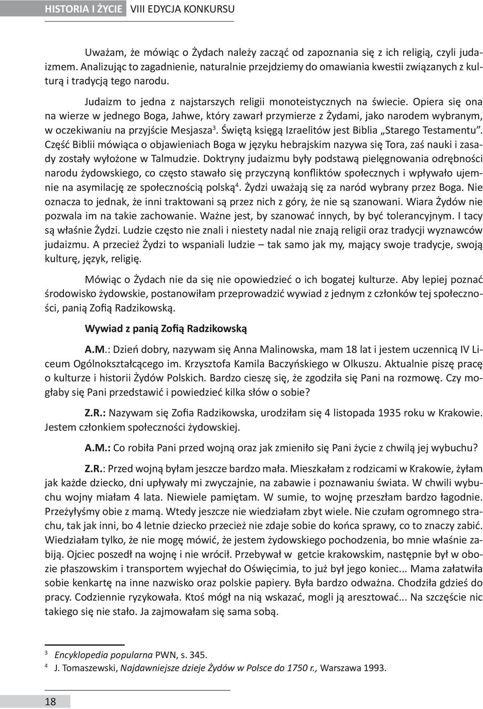 Opiera się ona na wierze w jednego Boga, Jahwe, który zawarł przymierze z Żydami, jako narodem wybranym, w oczekiwaniu na przyjście Mesjasza 3. Świętą księgą Izraelitów jest Biblia Starego Testamentu.