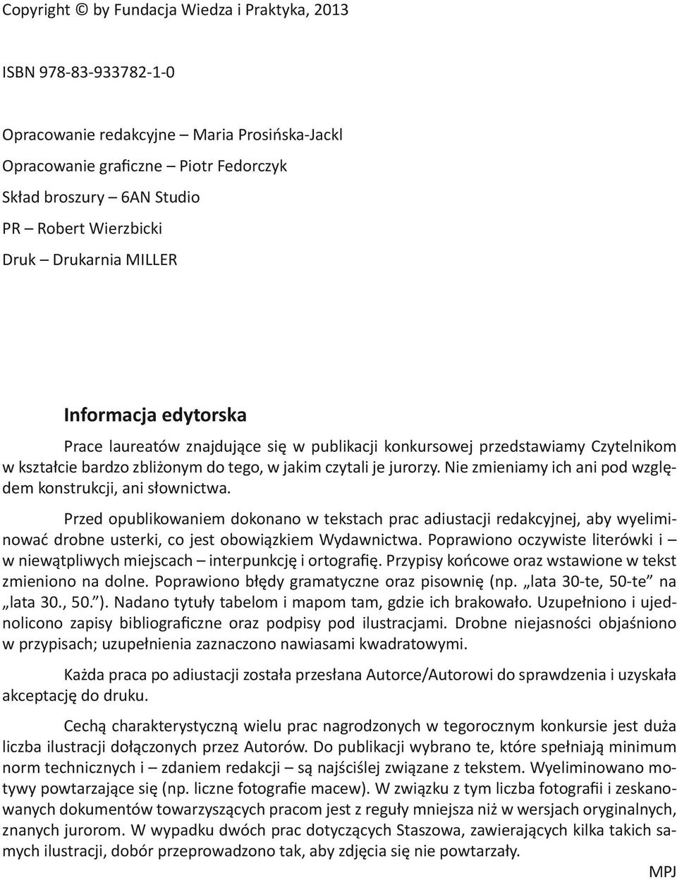 Nie zmieniamy ich ani pod względem konstrukcji, ani słownictwa. Przed opublikowaniem dokonano w tekstach prac adiustacji redakcyjnej, aby wyeliminować drobne usterki, co jest obowiązkiem Wydawnictwa.