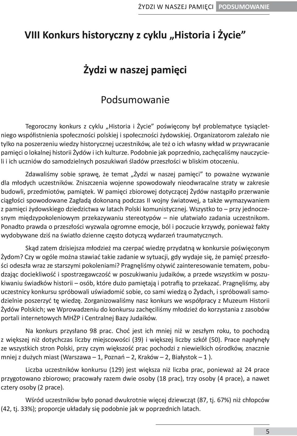 Organizatorom zależało nie tylko na poszerzeniu wiedzy historycznej uczestników, ale też o ich własny wkład w przywracanie pamięci o lokalnej historii Żydów i ich kulturze.