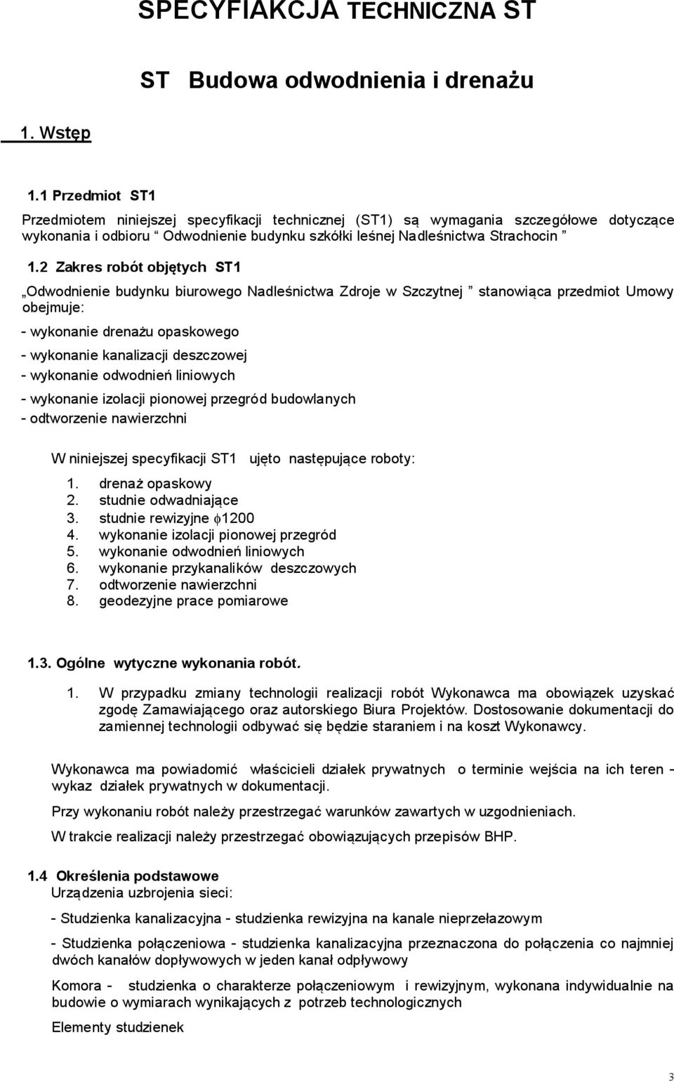 2 Zakres robót objętych ST1 Odwodnienie budynku biurowego Nadleśnictwa Zdroje w Szczytnej stanowiąca przedmiot Umowy obejmuje: - wykonanie drenażu opaskowego - wykonanie kanalizacji deszczowej -