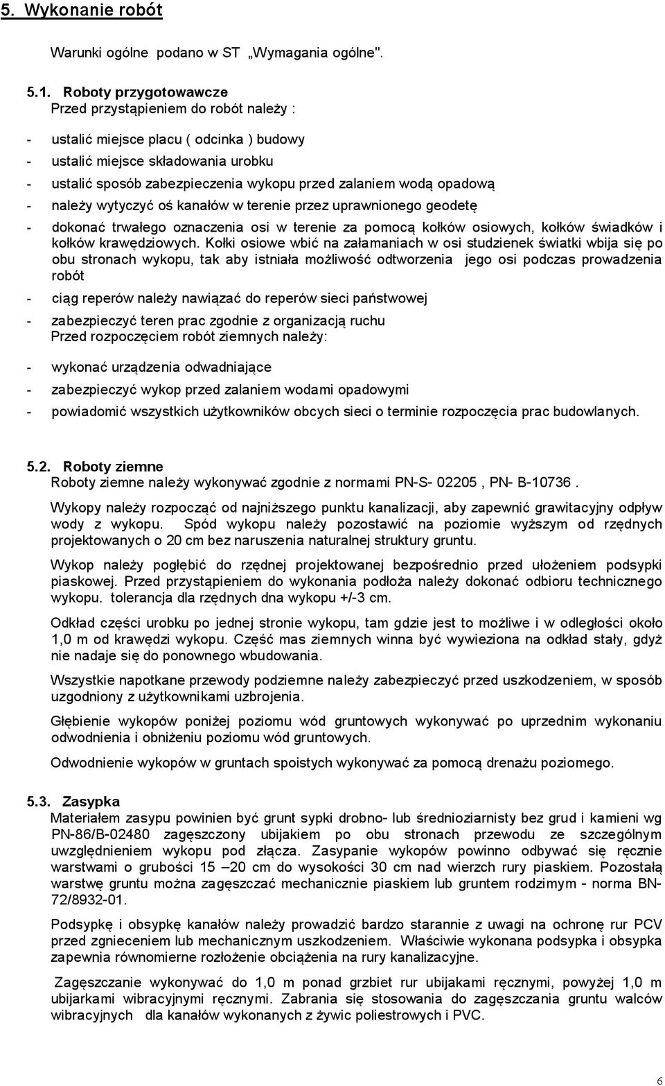 opadową - należy wytyczyć oś kanałów w terenie przez uprawnionego geodetę - dokonać trwałego oznaczenia osi w terenie za pomocą kołków osiowych, kołków świadków i kołków krawędziowych.