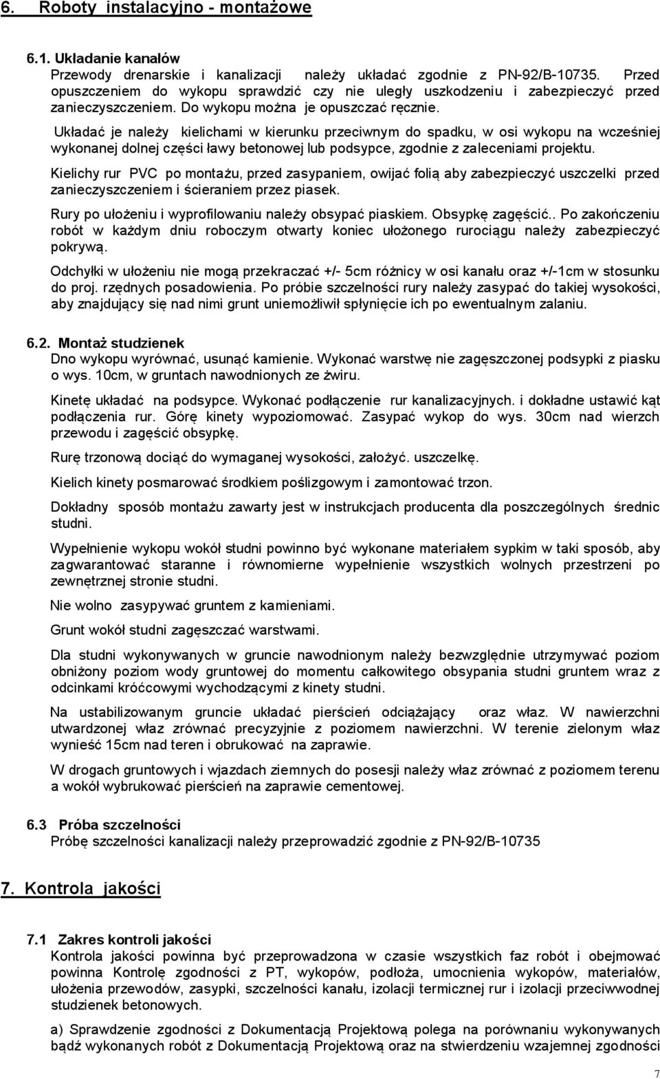 Układać je należy kielichami w kierunku przeciwnym do spadku, w osi wykopu na wcześniej wykonanej dolnej części ławy betonowej lub podsypce, zgodnie z zaleceniami projektu.