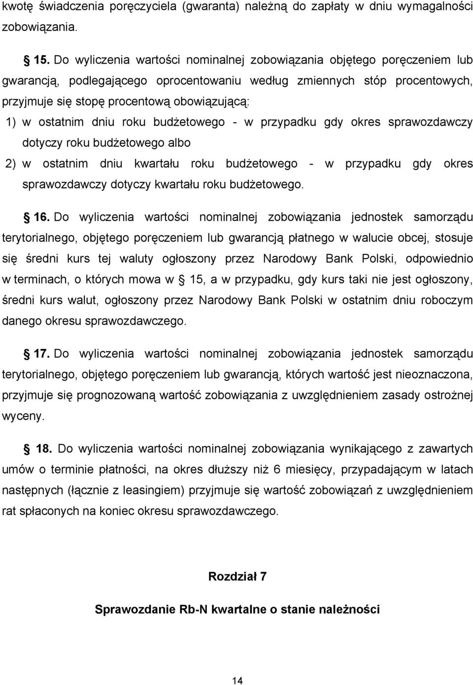 ostatnim dniu roku budżetowego - w przypadku gdy okres sprawozdawczy dotyczy roku budżetowego albo 2) w ostatnim dniu kwartału roku budżetowego - w przypadku gdy okres sprawozdawczy dotyczy kwartału