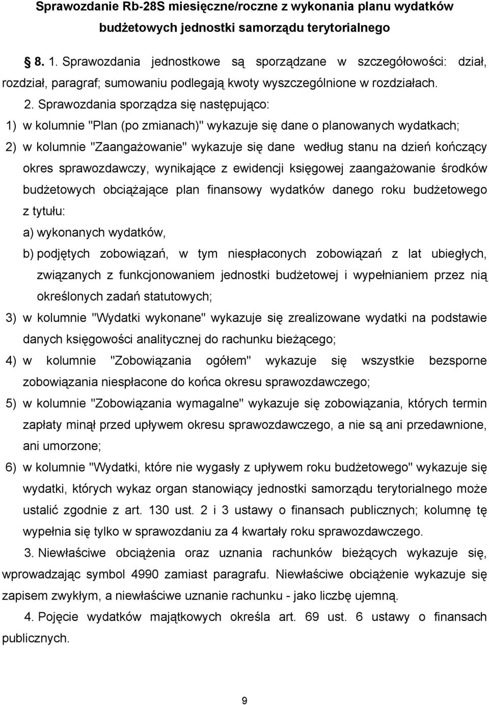 Sprawozdania sporządza się następująco: 1) w kolumnie "Plan (po zmianach)" wykazuje się dane o planowanych wydatkach; 2) w kolumnie "Zaangażowanie" wykazuje się dane według stanu na dzień kończący