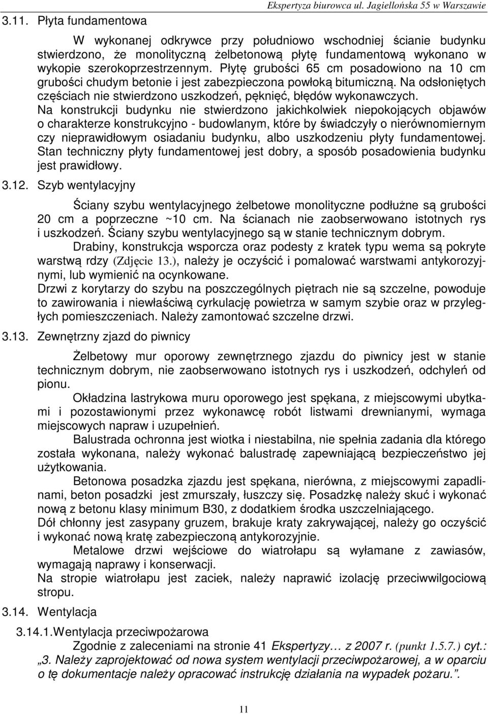 Płytę grubości 65 cm posadowiono na 10 cm grubości chudym betonie i jest zabezpieczona powłoką bitumiczną. Na odsłoniętych częściach nie stwierdzono uszkodzeń, pęknięć, błędów wykonawczych.