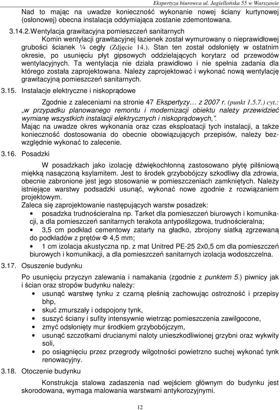 Ta wentylacja nie działa prawidłowo i nie spełnia zadania dla którego została zaprojektowana. Należy zaprojektować i wykonać nową wentylację grawitacyjną pomieszczeń sanitarnych. 3.15.